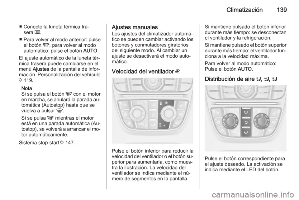 OPEL MERIVA 2015 Manual de Instrucciones (in Spanish) Climatización139
■ Conecte la luneta térmica tra‐sera Ü.
■ Para volver al modo anterior: pulse
el botón V; para volver al modo
automático: pulse el botón AUTO.
El ajuste automático de OPEL MERIVA 2015 Manual de Instrucciones (in Spanish) Climatización139
■ Conecte la luneta térmica tra‐sera Ü.
■ Para volver al modo anterior: pulse
el botón V; para volver al modo
automático: pulse el botón AUTO.
El ajuste automático de