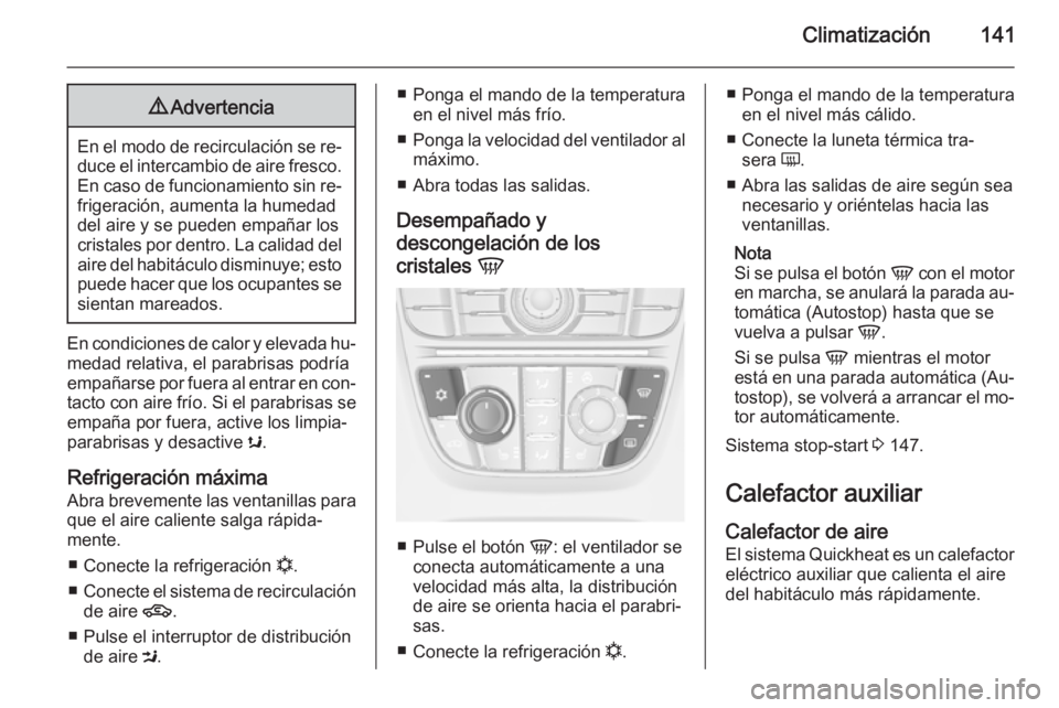 OPEL MERIVA 2015 Manual de Instrucciones (in Spanish) Climatización1419Advertencia
En el modo de recirculación se re‐
duce el intercambio de aire fresco. En caso de funcionamiento sin re‐
frigeración, aumenta la humedad
del aire y se pueden empañ OPEL MERIVA 2015 Manual de Instrucciones (in Spanish) Climatización1419Advertencia
En el modo de recirculación se re‐
duce el intercambio de aire fresco. En caso de funcionamiento sin re‐
frigeración, aumenta la humedad
del aire y se pueden empañ