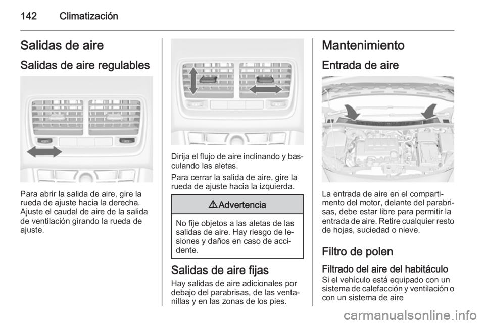 OPEL MERIVA 2015 Manual de Instrucciones (in Spanish) 142ClimatizaciónSalidas de aire
Salidas de aire regulables
Para abrir la salida de aire, gire la
rueda de ajuste hacia la derecha. Ajuste el caudal de aire de la salidade ventilación girando la rued OPEL MERIVA 2015 Manual de Instrucciones (in Spanish) 142ClimatizaciónSalidas de aire
Salidas de aire regulables
Para abrir la salida de aire, gire la
rueda de ajuste hacia la derecha. Ajuste el caudal de aire de la salidade ventilación girando la rued