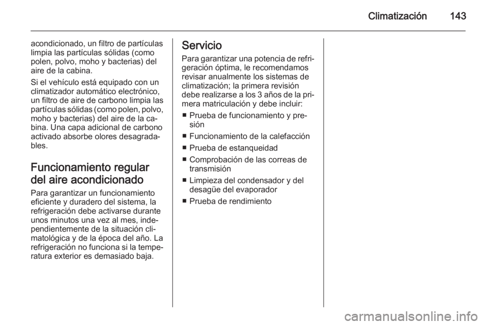 OPEL MERIVA 2015 Manual de Instrucciones (in Spanish) Climatización143
acondicionado, un filtro de partículas
limpia las partículas sólidas (como
polen, polvo, moho y bacterias) del
aire de la cabina.
Si el vehículo está equipado con un
climatizado OPEL MERIVA 2015 Manual de Instrucciones (in Spanish) Climatización143
acondicionado, un filtro de partículas
limpia las partículas sólidas (como
polen, polvo, moho y bacterias) del
aire de la cabina.
Si el vehículo está equipado con un
climatizado