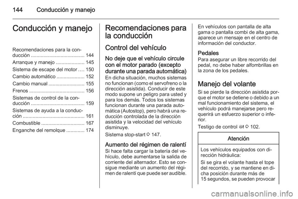 OPEL MERIVA 2015 Manual de Instrucciones (in Spanish) 144Conducción y manejoConducción y manejoRecomendaciones para la con‐
ducción ...................................... 144
Arranque y manejo ....................145
Sistema de escape del motor .... OPEL MERIVA 2015 Manual de Instrucciones (in Spanish) 144Conducción y manejoConducción y manejoRecomendaciones para la con‐
ducción ...................................... 144
Arranque y manejo ....................145
Sistema de escape del motor ....
