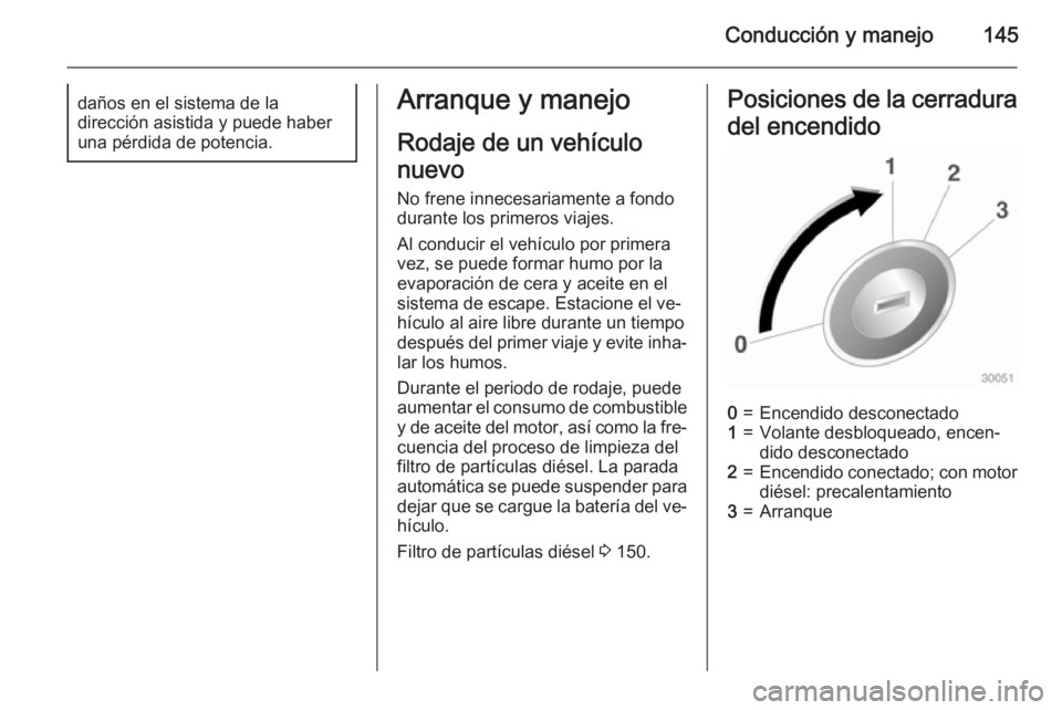 OPEL MERIVA 2015 Manual de Instrucciones (in Spanish) Conducción y manejo145daños en el sistema de la
dirección asistida y puede haber
una pérdida de potencia.Arranque y manejo
Rodaje de un vehículo
nuevo
No frene innecesariamente a fondo
durante lo OPEL MERIVA 2015 Manual de Instrucciones (in Spanish) Conducción y manejo145daños en el sistema de la
dirección asistida y puede haber
una pérdida de potencia.Arranque y manejo
Rodaje de un vehículo
nuevo
No frene innecesariamente a fondo
durante lo