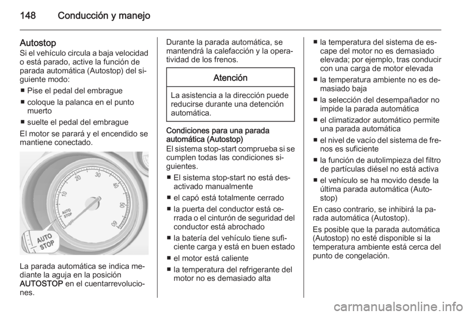 OPEL MERIVA 2015 Manual de Instrucciones (in Spanish) 148Conducción y manejo
Autostop
Si el vehículo circula a baja velocidad o está parado, active la función de
parada automática (Autostop) del si‐
guiente modo:
■ Pise el pedal del embrague
■ OPEL MERIVA 2015 Manual de Instrucciones (in Spanish) 148Conducción y manejo
Autostop
Si el vehículo circula a baja velocidad o está parado, active la función de
parada automática (Autostop) del si‐
guiente modo:
■ Pise el pedal del embrague
■