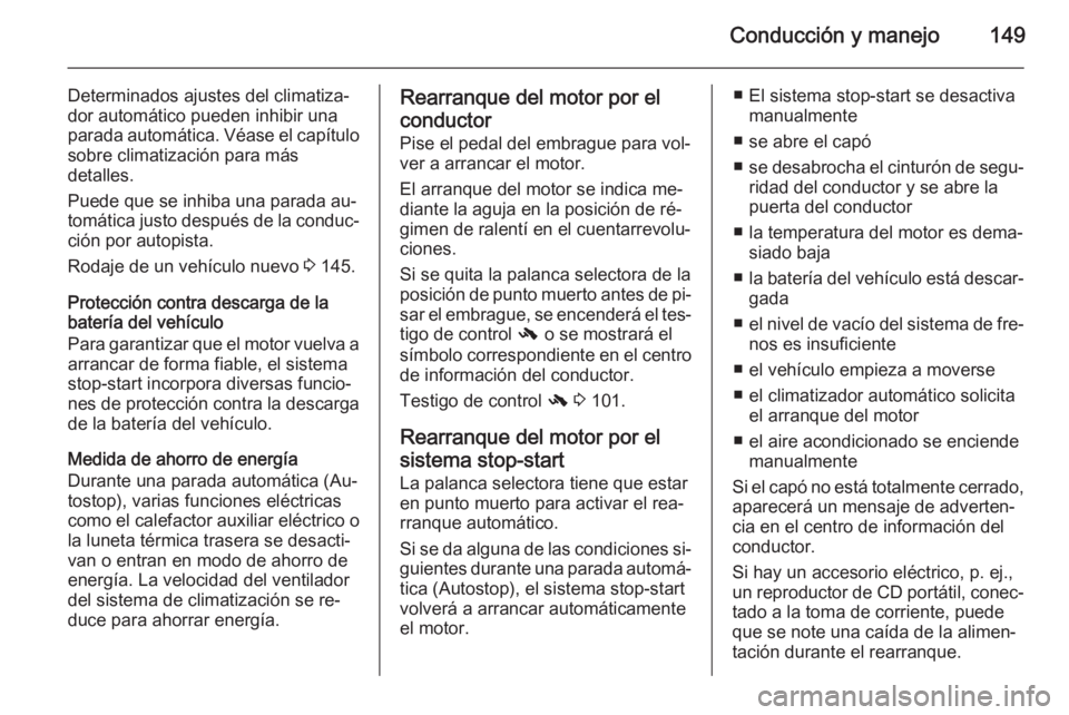 OPEL MERIVA 2015 Manual de Instrucciones (in Spanish) Conducción y manejo149
Determinados ajustes del climatiza‐
dor automático pueden inhibir una
parada automática. Véase el capítulo sobre climatización para más
detalles.
Puede que se inhiba un OPEL MERIVA 2015 Manual de Instrucciones (in Spanish) Conducción y manejo149
Determinados ajustes del climatiza‐
dor automático pueden inhibir una
parada automática. Véase el capítulo sobre climatización para más
detalles.
Puede que se inhiba un