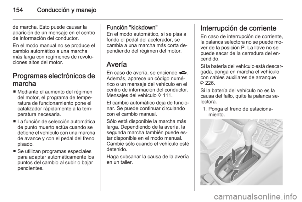 OPEL MERIVA 2015 Manual de Instrucciones (in Spanish) 154Conducción y manejo
de marcha. Esto puede causar la
aparición de un mensaje en el centro de información del conductor.
En el modo manual no se produce el
cambio automático a una marcha
más lar OPEL MERIVA 2015 Manual de Instrucciones (in Spanish) 154Conducción y manejo
de marcha. Esto puede causar la
aparición de un mensaje en el centro de información del conductor.
En el modo manual no se produce el
cambio automático a una marcha
más lar