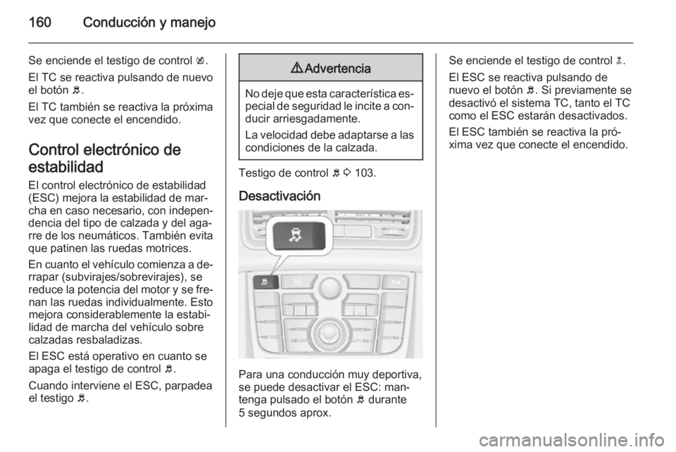 OPEL MERIVA 2015 Manual de Instrucciones (in Spanish) 160Conducción y manejo
Se enciende el testigo de control k.
El TC se reactiva pulsando de nuevo
el botón b.
El TC también se reactiva la próxima vez que conecte el encendido.
Control electrónico OPEL MERIVA 2015 Manual de Instrucciones (in Spanish) 160Conducción y manejo
Se enciende el testigo de control k.
El TC se reactiva pulsando de nuevo
el botón b.
El TC también se reactiva la próxima vez que conecte el encendido.
Control electrónico