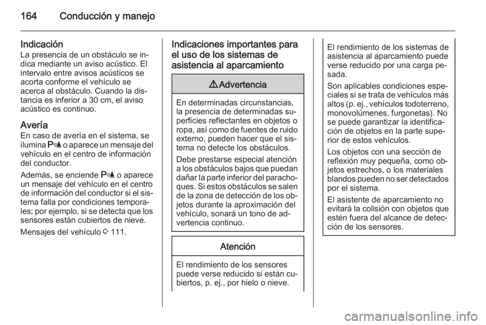 OPEL MERIVA 2015 Manual de Instrucciones (in Spanish) 164Conducción y manejo
IndicaciónLa presencia de un obstáculo se in‐dica mediante un aviso acústico. El
intervalo entre avisos acústicos se
acorta conforme el vehículo se
acerca al obstáculo. OPEL MERIVA 2015 Manual de Instrucciones (in Spanish) 164Conducción y manejo
IndicaciónLa presencia de un obstáculo se in‐dica mediante un aviso acústico. El
intervalo entre avisos acústicos se
acorta conforme el vehículo se
acerca al obstáculo.