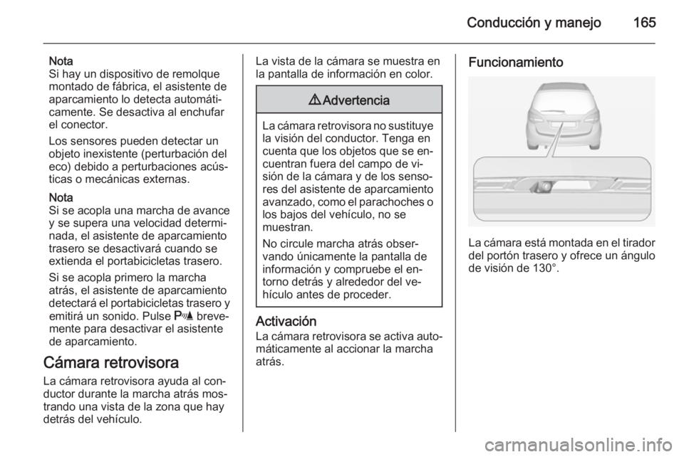 OPEL MERIVA 2015 Manual de Instrucciones (in Spanish) Conducción y manejo165
Nota
Si hay un dispositivo de remolque
montado de fábrica, el asistente de
aparcamiento lo detecta automáti‐
camente. Se desactiva al enchufar
el conector.
Los sensores pue OPEL MERIVA 2015 Manual de Instrucciones (in Spanish) Conducción y manejo165
Nota
Si hay un dispositivo de remolque
montado de fábrica, el asistente de
aparcamiento lo detecta automáti‐
camente. Se desactiva al enchufar
el conector.
Los sensores pue
