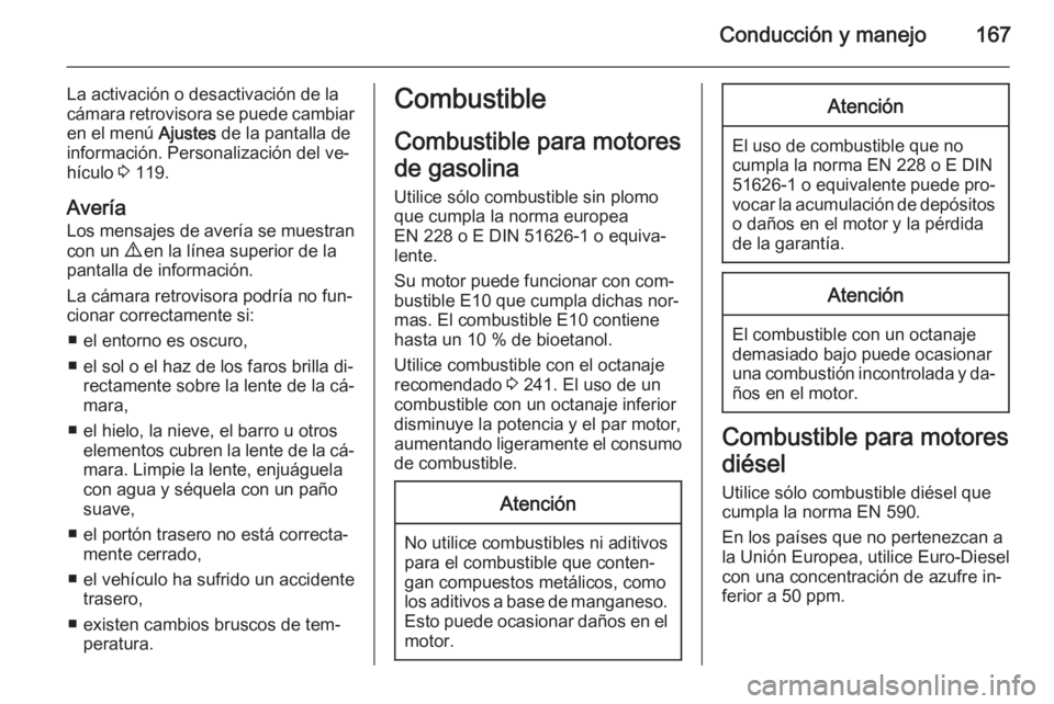 OPEL MERIVA 2015 Manual de Instrucciones (in Spanish) Conducción y manejo167
La activación o desactivación de la
cámara retrovisora se puede cambiar
en el menú Ajustes de la pantalla de
información. Personalización del ve‐
hículo 3 119.
Aver OPEL MERIVA 2015 Manual de Instrucciones (in Spanish) Conducción y manejo167
La activación o desactivación de la
cámara retrovisora se puede cambiar
en el menú Ajustes de la pantalla de
información. Personalización del ve‐
hículo 3 119.
Aver