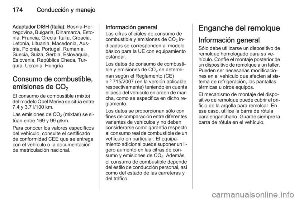 OPEL MERIVA 2015 Manual de Instrucciones (in Spanish) 174Conducción y manejo
Adaptador DISH (Italia): Bosnia-Her‐
zegovina, Bulgaria, Dinamarca, Esto‐ nia, Francia, Grecia, Italia, Croacia,
Letonia, Lituania, Macedonia, Aus‐
tria, Polonia, Portuga OPEL MERIVA 2015 Manual de Instrucciones (in Spanish) 174Conducción y manejo
Adaptador DISH (Italia): Bosnia-Her‐
zegovina, Bulgaria, Dinamarca, Esto‐ nia, Francia, Grecia, Italia, Croacia,
Letonia, Lituania, Macedonia, Aus‐
tria, Polonia, Portuga