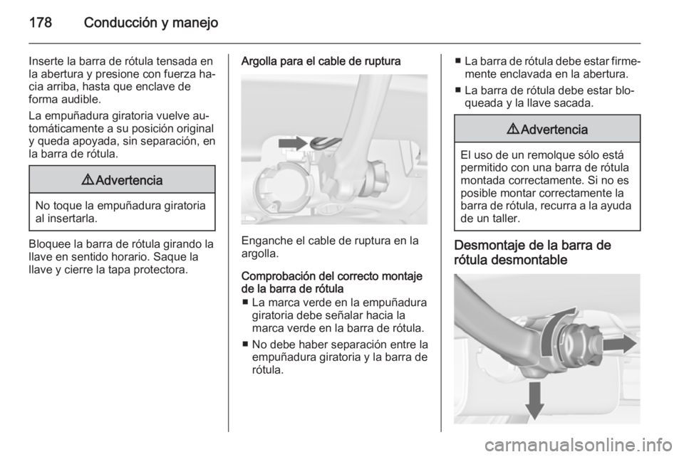 OPEL MERIVA 2015 Manual de Instrucciones (in Spanish) 178Conducción y manejo
Inserte la barra de rótula tensada en
la abertura y presione con fuerza ha‐
cia arriba, hasta que enclave de
forma audible.
La empuñadura giratoria vuelve au‐
tomáticame OPEL MERIVA 2015 Manual de Instrucciones (in Spanish) 178Conducción y manejo
Inserte la barra de rótula tensada en
la abertura y presione con fuerza ha‐
cia arriba, hasta que enclave de
forma audible.
La empuñadura giratoria vuelve au‐
tomáticame