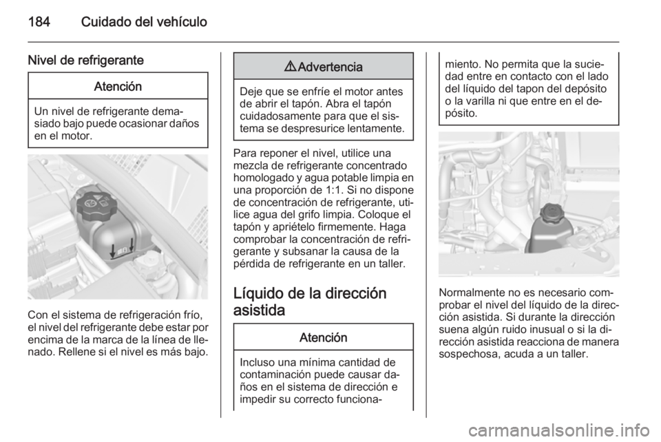 OPEL MERIVA 2015 Manual de Instrucciones (in Spanish) 184Cuidado del vehículo
Nivel de refrigeranteAtención
Un nivel de refrigerante dema‐
siado bajo puede ocasionar daños en el motor.
Con el sistema de refrigeración frío,
el nivel del refrigerant OPEL MERIVA 2015 Manual de Instrucciones (in Spanish) 184Cuidado del vehículo
Nivel de refrigeranteAtención
Un nivel de refrigerante dema‐
siado bajo puede ocasionar daños en el motor.
Con el sistema de refrigeración frío,
el nivel del refrigerant
