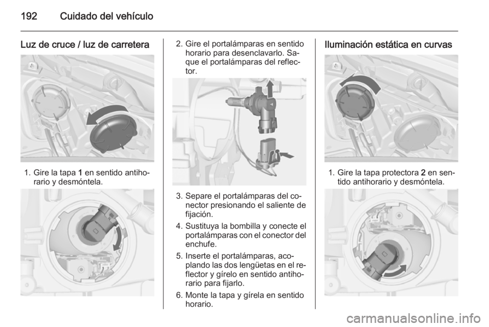 OPEL MERIVA 2015 Manual de Instrucciones (in Spanish) 192Cuidado del vehículo
Luz de cruce / luz de carretera
1. Gire la tapa 1 en sentido antiho‐
rario y desmóntela.
2. Gire el portalámparas en sentido horario para desenclavarlo. Sa‐
que el porta OPEL MERIVA 2015 Manual de Instrucciones (in Spanish) 192Cuidado del vehículo
Luz de cruce / luz de carretera
1. Gire la tapa 1 en sentido antiho‐
rario y desmóntela.
2. Gire el portalámparas en sentido horario para desenclavarlo. Sa‐
que el porta