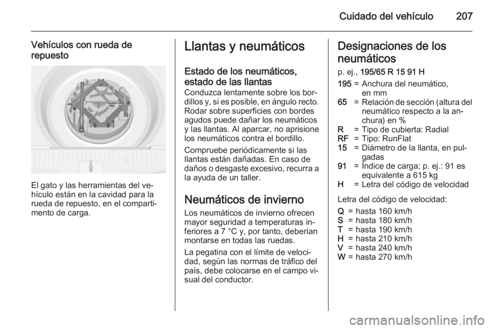 OPEL MERIVA 2015 Manual de Instrucciones (in Spanish) Cuidado del vehículo207
Vehículos con rueda derepuesto
El gato y las herramientas del ve‐
hículo están en la cavidad para la
rueda de repuesto, en el comparti‐
mento de carga.
Llantas y neumá OPEL MERIVA 2015 Manual de Instrucciones (in Spanish) Cuidado del vehículo207
Vehículos con rueda derepuesto
El gato y las herramientas del ve‐
hículo están en la cavidad para la
rueda de repuesto, en el comparti‐
mento de carga.
Llantas y neumá
