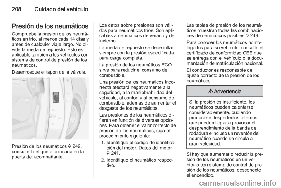 OPEL MERIVA 2015 Manual de Instrucciones (in Spanish) 208Cuidado del vehículoPresión de los neumáticos
Compruebe la presión de los neumá‐ ticos en frío, al menos cada 14 días y
antes de cualquier viaje largo. No ol‐ vide la rueda de repuesto. OPEL MERIVA 2015 Manual de Instrucciones (in Spanish) 208Cuidado del vehículoPresión de los neumáticos
Compruebe la presión de los neumá‐ ticos en frío, al menos cada 14 días y
antes de cualquier viaje largo. No ol‐ vide la rueda de repuesto.