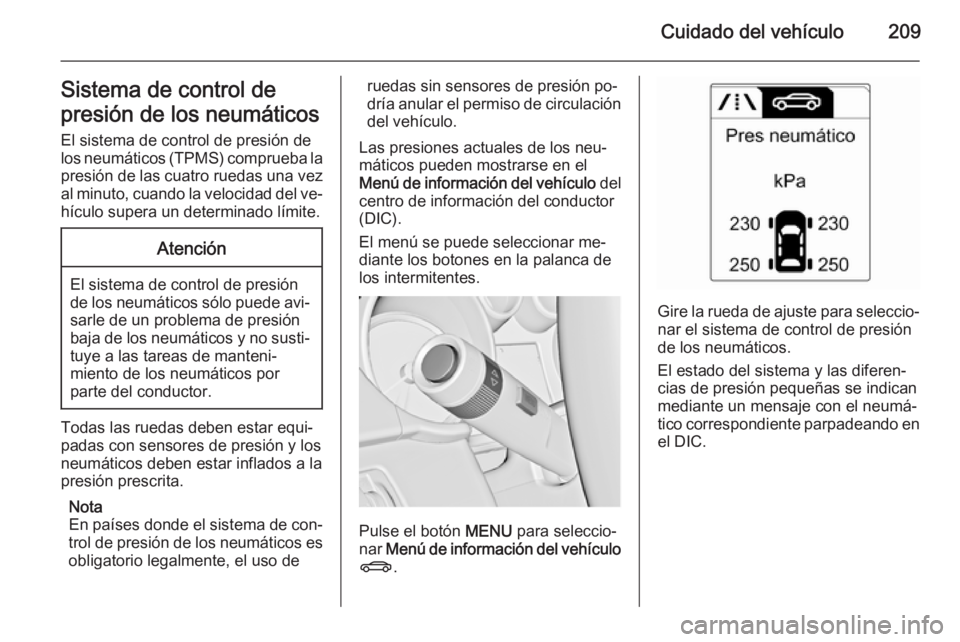 OPEL MERIVA 2015  Manual de Instrucciones (in Spanish) Cuidado del vehículo209Sistema de control de
presión de los neumáticos El sistema de control de presión de
los neumáticos (TPMS) comprueba la
presión de las cuatro ruedas una vez
al minuto, cuan