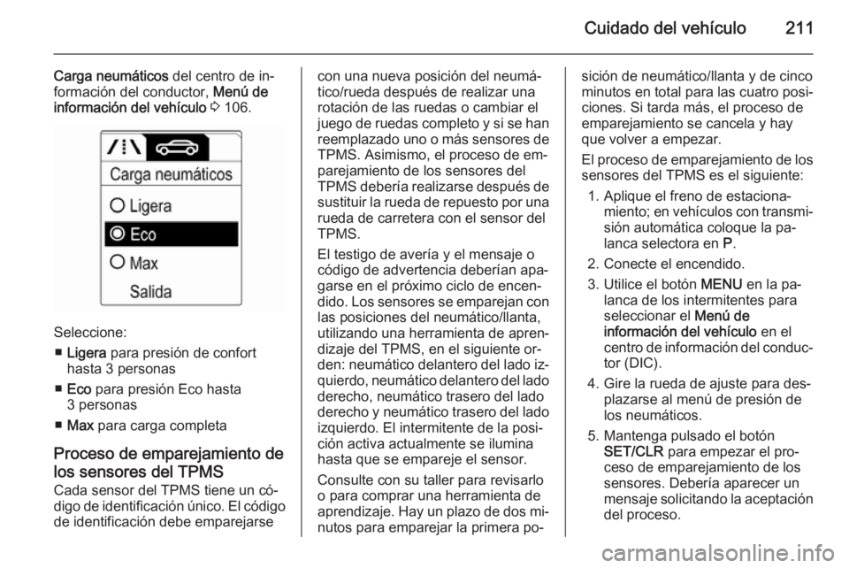 OPEL MERIVA 2015  Manual de Instrucciones (in Spanish) Cuidado del vehículo211
Carga neumáticos del centro de in‐
formación del conductor,  Menú de
información del vehículo  3  106.
Seleccione:
■ Ligera  para presión de confort
hasta 3 personas
