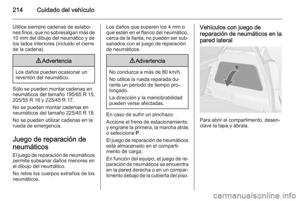 OPEL MERIVA 2015  Manual de Instrucciones (in Spanish) 214Cuidado del vehículo
Utilice siempre cadenas de eslabo‐
nes finos, que no sobresalgan más de 10 mm del dibujo del neumático y de
los lados interiores (incluido el cierre
de la cadena).9 Advert