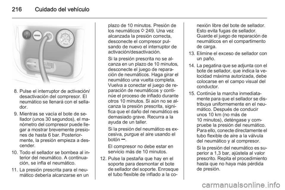 OPEL MERIVA 2015  Manual de Instrucciones (in Spanish) 216Cuidado del vehículo
8. Pulse el interruptor de activación/desactivación del compresor. El
neumático se llenará con el sella‐
dor.
9. Mientras se vacía el bote de se‐ llador (unos  30 seg