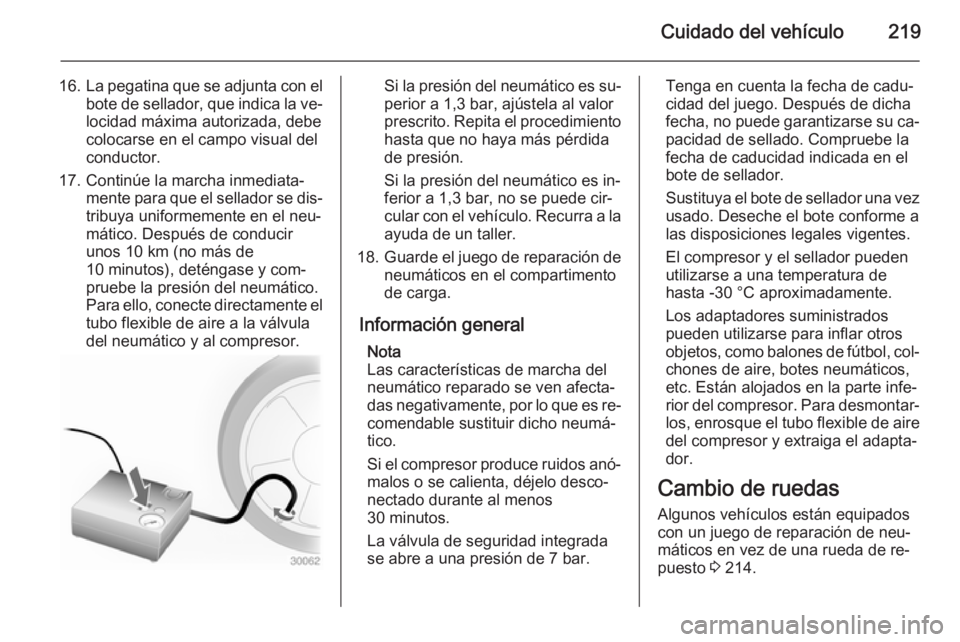 OPEL MERIVA 2015 Manual de Instrucciones (in Spanish) Cuidado del vehículo219
16.La pegatina que se adjunta con el
bote de sellador, que indica la ve‐ locidad máxima autorizada, debecolocarse en el campo visual del
conductor.
17. Continúe la marcha OPEL MERIVA 2015 Manual de Instrucciones (in Spanish) Cuidado del vehículo219
16.La pegatina que se adjunta con el
bote de sellador, que indica la ve‐ locidad máxima autorizada, debecolocarse en el campo visual del
conductor.
17. Continúe la marcha