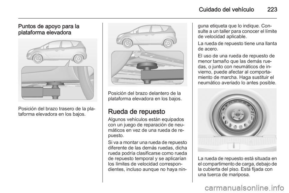 OPEL MERIVA 2015 Manual de Instrucciones (in Spanish) Cuidado del vehículo223
Puntos de apoyo para la
plataforma elevadora
Posición del brazo trasero de la pla‐
taforma elevadora en los bajos.
Posición del brazo delantero de la
plataforma elevadora OPEL MERIVA 2015 Manual de Instrucciones (in Spanish) Cuidado del vehículo223
Puntos de apoyo para la
plataforma elevadora
Posición del brazo trasero de la pla‐
taforma elevadora en los bajos.
Posición del brazo delantero de la
plataforma elevadora