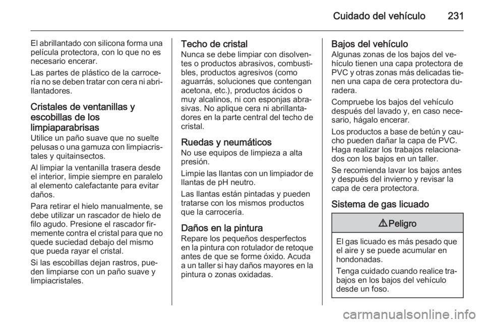 OPEL MERIVA 2015 Manual de Instrucciones (in Spanish) Cuidado del vehículo231
El abrillantado con silicona forma unapelícula protectora, con lo que no es
necesario encerar.
Las partes de plástico de la carroce‐
ría no se deben tratar con cera ni ab OPEL MERIVA 2015 Manual de Instrucciones (in Spanish) Cuidado del vehículo231
El abrillantado con silicona forma unapelícula protectora, con lo que no es
necesario encerar.
Las partes de plástico de la carroce‐
ría no se deben tratar con cera ni ab