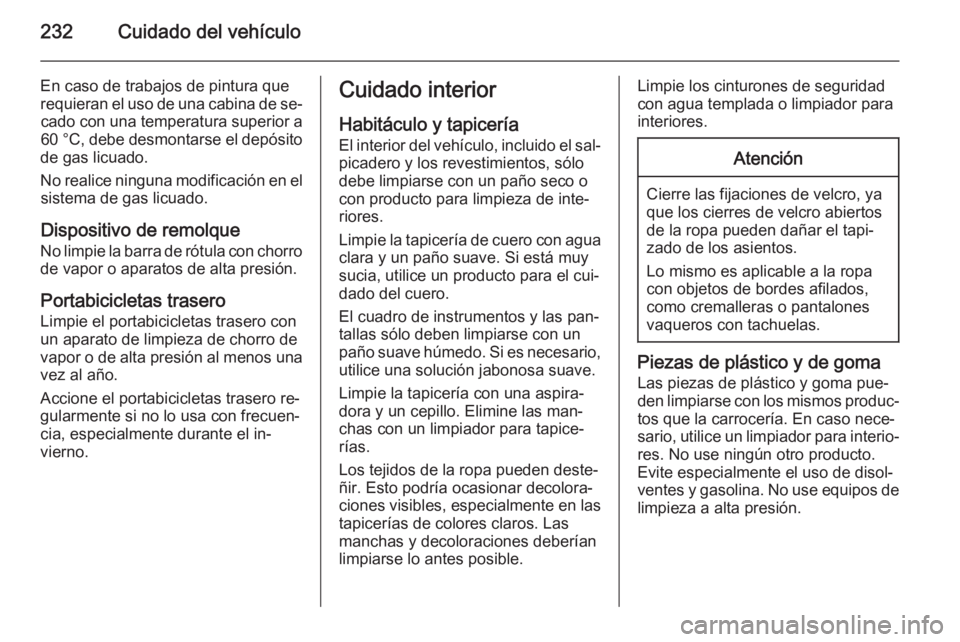 OPEL MERIVA 2015 Manual de Instrucciones (in Spanish) 232Cuidado del vehículo
En caso de trabajos de pintura que
requieran el uso de una cabina de se‐ cado con una temperatura superior a
60 °C, debe desmontarse el depósito
de gas licuado.
No realice OPEL MERIVA 2015 Manual de Instrucciones (in Spanish) 232Cuidado del vehículo
En caso de trabajos de pintura que
requieran el uso de una cabina de se‐ cado con una temperatura superior a
60 °C, debe desmontarse el depósito
de gas licuado.
No realice