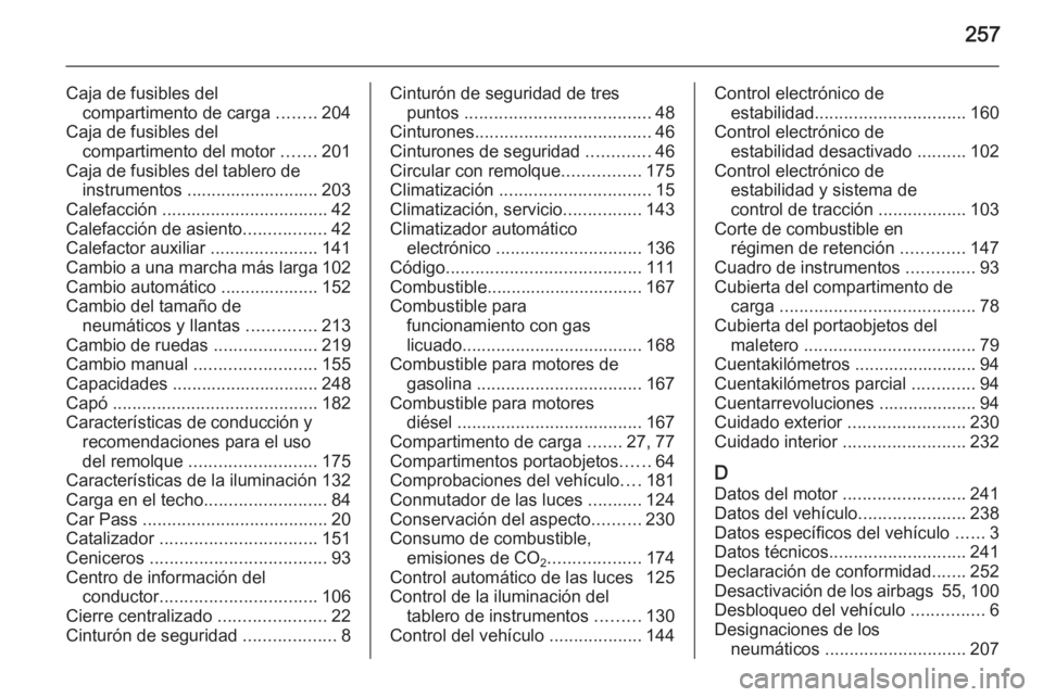 OPEL MERIVA 2015 Manual de Instrucciones (in Spanish) 257
Caja de fusibles delcompartimento de carga ........204
Caja de fusibles del compartimento del motor .......201
Caja de fusibles del tablero de instrumentos ........................... 203
Calefa OPEL MERIVA 2015 Manual de Instrucciones (in Spanish) 257
Caja de fusibles delcompartimento de carga ........204
Caja de fusibles del compartimento del motor .......201
Caja de fusibles del tablero de instrumentos ........................... 203
Calefa