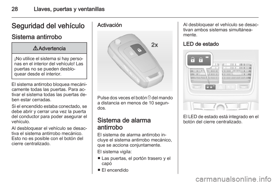 OPEL MERIVA 2015  Manual de Instrucciones (in Spanish) 28Llaves, puertas y ventanillasSeguridad del vehículo
Sistema antirrobo9 Advertencia
¡No utilice el sistema si hay perso‐
nas en el interior del vehículo! Laspuertas no se pueden desblo‐
quear 