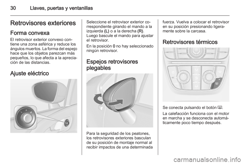 OPEL MERIVA 2015 Manual de Instrucciones (in Spanish) 30Llaves, puertas y ventanillasRetrovisores exteriores
Forma convexa
El retrovisor exterior convexo con‐ tiene una zona asférica y reduce losángulos muertos. La forma del espejo
hace que los objet OPEL MERIVA 2015 Manual de Instrucciones (in Spanish) 30Llaves, puertas y ventanillasRetrovisores exteriores
Forma convexa
El retrovisor exterior convexo con‐ tiene una zona asférica y reduce losángulos muertos. La forma del espejo
hace que los objet