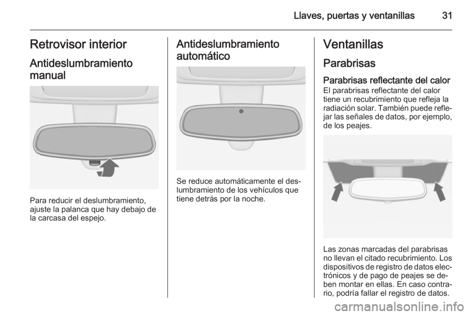 OPEL MERIVA 2015 Manual de Instrucciones (in Spanish) Llaves, puertas y ventanillas31Retrovisor interior
Antideslumbramiento
manual
Para reducir el deslumbramiento,
ajuste la palanca que hay debajo de
la carcasa del espejo.
Antideslumbramiento
automátic OPEL MERIVA 2015 Manual de Instrucciones (in Spanish) Llaves, puertas y ventanillas31Retrovisor interior
Antideslumbramiento
manual
Para reducir el deslumbramiento,
ajuste la palanca que hay debajo de
la carcasa del espejo.
Antideslumbramiento
automátic
