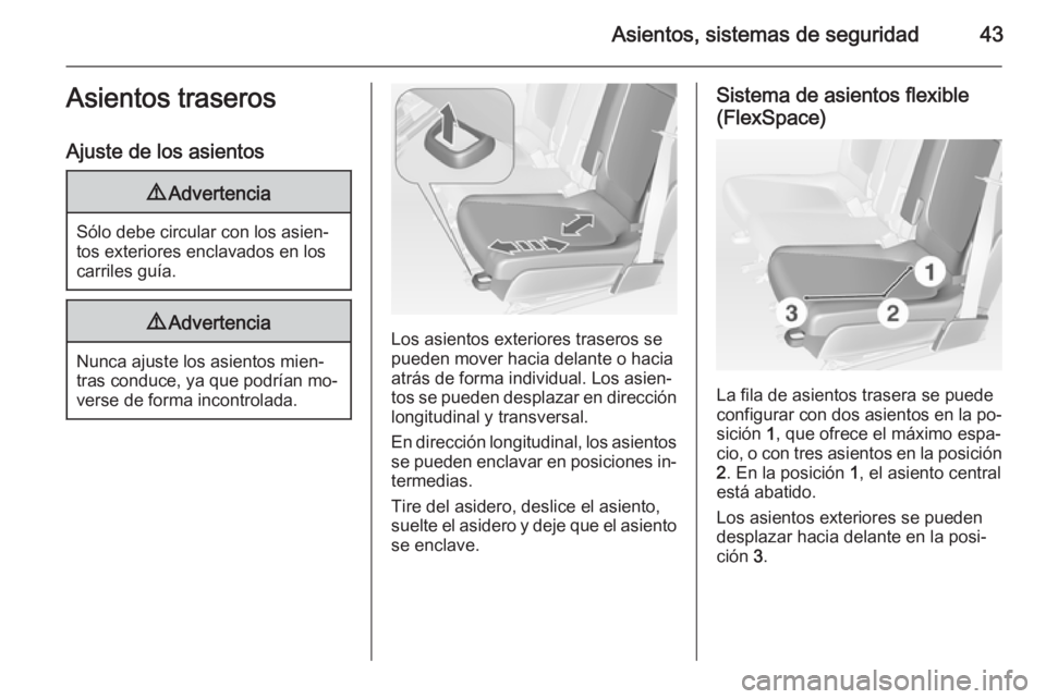 OPEL MERIVA 2015 Manual de Instrucciones (in Spanish) Asientos, sistemas de seguridad43Asientos traseros
Ajuste de los asientos9 Advertencia
Sólo debe circular con los asien‐
tos exteriores enclavados en los
carriles guía.
9 Advertencia
Nunca ajuste OPEL MERIVA 2015 Manual de Instrucciones (in Spanish) Asientos, sistemas de seguridad43Asientos traseros
Ajuste de los asientos9 Advertencia
Sólo debe circular con los asien‐
tos exteriores enclavados en los
carriles guía.
9 Advertencia
Nunca ajuste