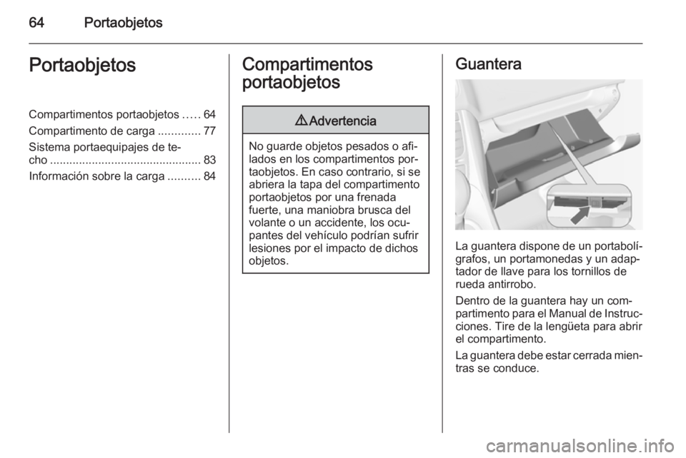 OPEL MERIVA 2015  Manual de Instrucciones (in Spanish) 64PortaobjetosPortaobjetosCompartimentos portaobjetos.....64
Compartimento de carga .............77
Sistema portaequipajes de te‐
cho ............................................... 83
Información 