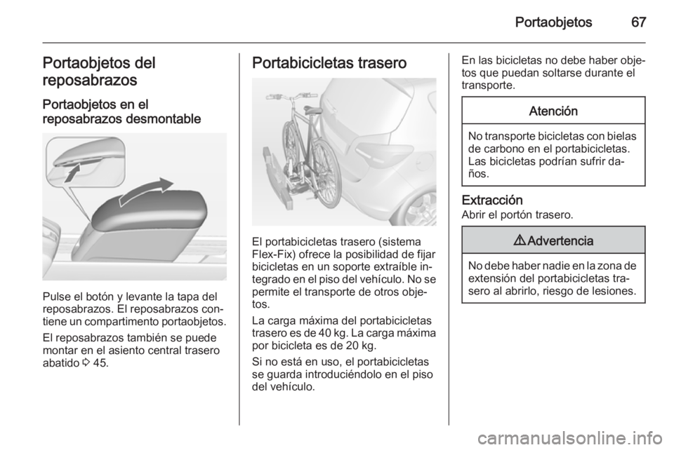 OPEL MERIVA 2015  Manual de Instrucciones (in Spanish) Portaobjetos67Portaobjetos del
reposabrazos
Portaobjetos en el
reposabrazos desmontable
Pulse el botón y levante la tapa del
reposabrazos. El reposabrazos con‐
tiene un compartimento portaobjetos.
