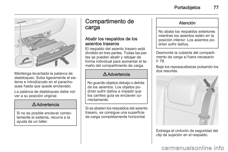 OPEL MERIVA 2015 Manual de Instrucciones (in Spanish) Portaobjetos77
Mantenga levantada la palanca de
desbloqueo. Suba ligeramente el sis‐ tema e introdúzcalo en el paracho‐
ques hasta que quede enclavado.
La palanca de desbloqueo debe vol‐
ver a OPEL MERIVA 2015 Manual de Instrucciones (in Spanish) Portaobjetos77
Mantenga levantada la palanca de
desbloqueo. Suba ligeramente el sis‐ tema e introdúzcalo en el paracho‐
ques hasta que quede enclavado.
La palanca de desbloqueo debe vol‐
ver a