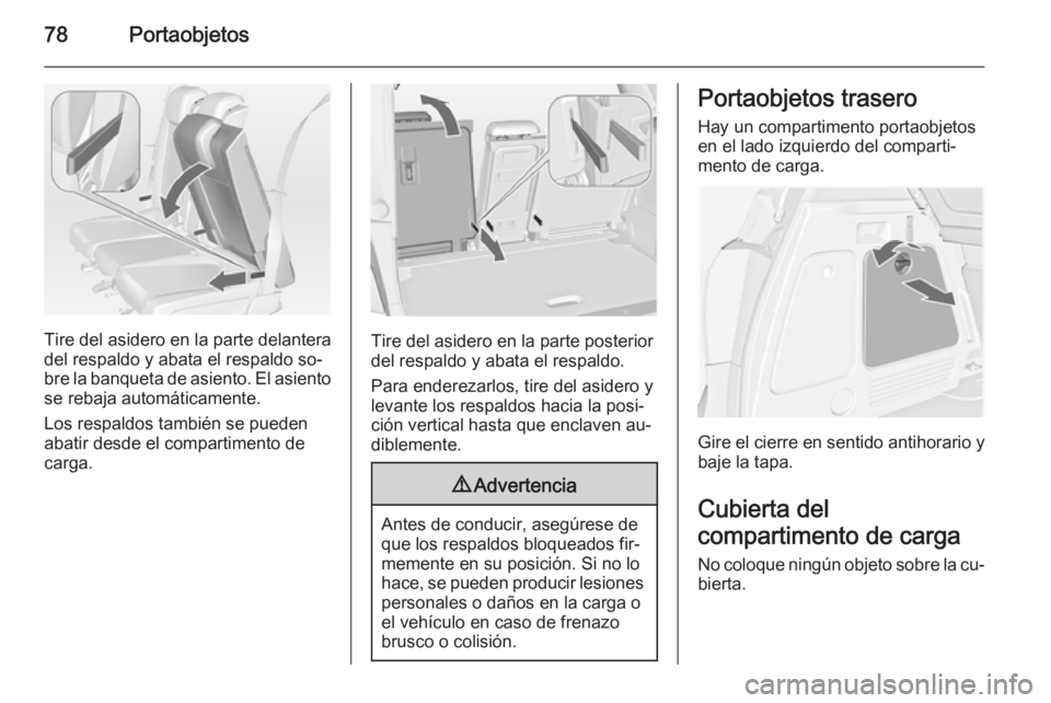 OPEL MERIVA 2015 Manual de Instrucciones (in Spanish) 78Portaobjetos
Tire del asidero en la parte delantera
del respaldo y abata el respaldo so‐
bre la banqueta de asiento. El asiento
se rebaja automáticamente.
Los respaldos también se pueden
abatir OPEL MERIVA 2015 Manual de Instrucciones (in Spanish) 78Portaobjetos
Tire del asidero en la parte delantera
del respaldo y abata el respaldo so‐
bre la banqueta de asiento. El asiento
se rebaja automáticamente.
Los respaldos también se pueden
abatir