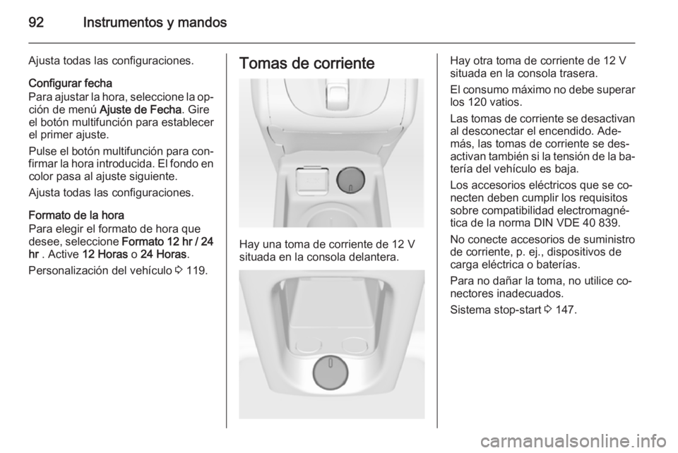 OPEL MERIVA 2015 Manual de Instrucciones (in Spanish) 92Instrumentos y mandos
Ajusta todas las configuraciones.
Configurar fecha
Para ajustar la hora, seleccione la op‐ ción de menú Ajuste de Fecha . Gire
el botón multifunción para establecer
el p OPEL MERIVA 2015 Manual de Instrucciones (in Spanish) 92Instrumentos y mandos
Ajusta todas las configuraciones.
Configurar fecha
Para ajustar la hora, seleccione la op‐ ción de menú Ajuste de Fecha . Gire
el botón multifunción para establecer
el p
