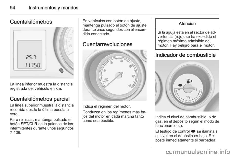 OPEL MERIVA 2015 Manual de Instrucciones (in Spanish) 94Instrumentos y mandosCuentakilómetros
La línea inferior muestra la distancia
registrada del vehículo en km.
Cuentakilómetros parcial
La línea superior muestra la distancia
recorrida desde la ú OPEL MERIVA 2015 Manual de Instrucciones (in Spanish) 94Instrumentos y mandosCuentakilómetros
La línea inferior muestra la distancia
registrada del vehículo en km.
Cuentakilómetros parcial
La línea superior muestra la distancia
recorrida desde la ú