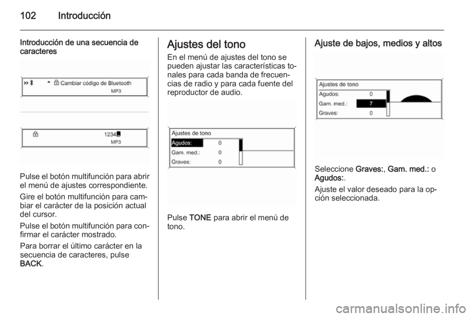 OPEL MERIVA 2015.5 Manual de infoentretenimiento (in Spanish) 102Introducción
Introducción de una secuencia de
caracteres
Pulse el botón multifunción para abrir
el menú de ajustes correspondiente.
Gire el botón multifunción para cam‐
biar el carácter d OPEL MERIVA 2015.5 Manual de infoentretenimiento (in Spanish) 102Introducción
Introducción de una secuencia de
caracteres
Pulse el botón multifunción para abrir
el menú de ajustes correspondiente.
Gire el botón multifunción para cam‐
biar el carácter d