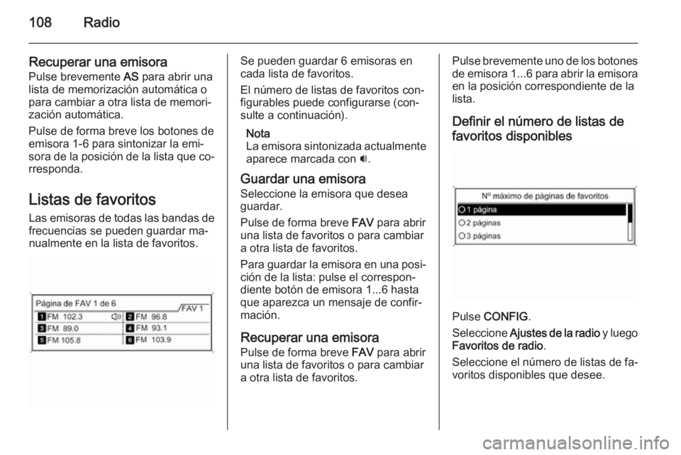OPEL MERIVA 2015.5 Manual de infoentretenimiento (in Spanish) 108Radio
Recuperar una emisora
Pulse brevemente AS para abrir una
lista de memorización automática o para cambiar a otra lista de memori‐
zación automática.
Pulse de forma breve los botones de
OPEL MERIVA 2015.5 Manual de infoentretenimiento (in Spanish) 108Radio
Recuperar una emisora
Pulse brevemente AS para abrir una
lista de memorización automática o para cambiar a otra lista de memori‐
zación automática.
Pulse de forma breve los botones de