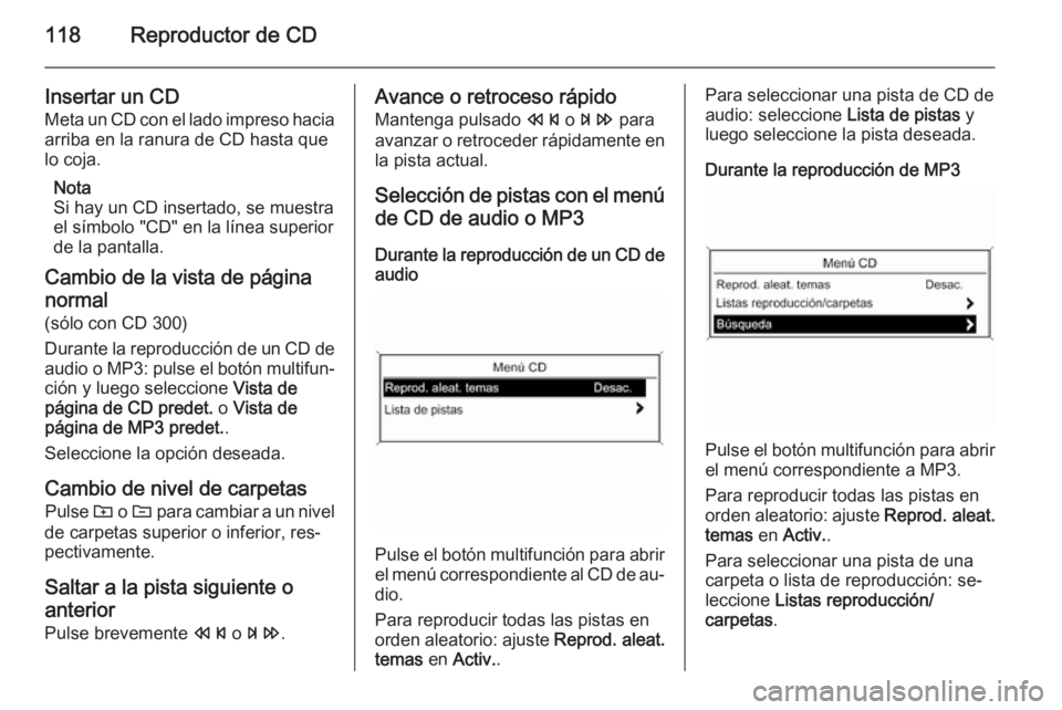 OPEL MERIVA 2015.5 Manual de infoentretenimiento (in Spanish) 118Reproductor de CD
Insertar un CD
Meta un CD con el lado impreso hacia
arriba en la ranura de CD hasta que
lo coja.
Nota
Si hay un CD insertado, se muestra
el símbolo "CD" en la línea supe OPEL MERIVA 2015.5 Manual de infoentretenimiento (in Spanish) 118Reproductor de CD
Insertar un CD
Meta un CD con el lado impreso hacia
arriba en la ranura de CD hasta que
lo coja.
Nota
Si hay un CD insertado, se muestra
el símbolo "CD" en la línea supe