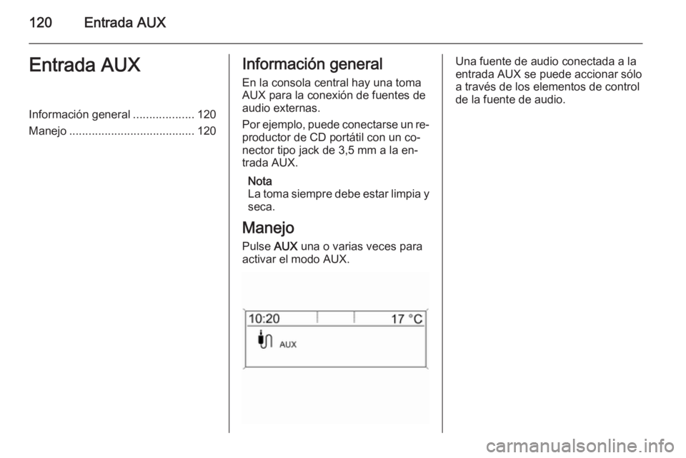 OPEL MERIVA 2015.5 Manual de infoentretenimiento (in Spanish) 120Entrada AUXEntrada AUXInformación general...................120
Manejo ....................................... 120Información general
En la consola central hay una toma
AUX para la conexión de f OPEL MERIVA 2015.5 Manual de infoentretenimiento (in Spanish) 120Entrada AUXEntrada AUXInformación general...................120
Manejo ....................................... 120Información general
En la consola central hay una toma
AUX para la conexión de f