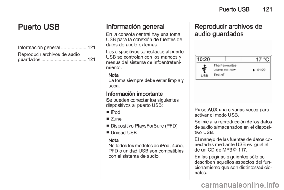 OPEL MERIVA 2015.5  Manual de infoentretenimiento (in Spanish) Puerto USB121Puerto USBInformación general...................121
Reproducir archivos de audio
guardados .................................. 121Información general
En la consola central hay una toma
U