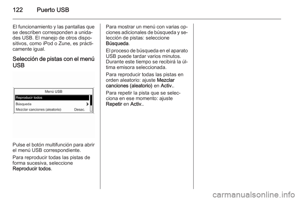 OPEL MERIVA 2015.5 Manual de infoentretenimiento (in Spanish) 122Puerto USB
El funcionamiento y las pantallas que
se describen corresponden a unida‐
des USB. El manejo de otros dispo‐
sitivos, como iPod o Zune, es prácti‐
camente igual.
Selección de pist OPEL MERIVA 2015.5 Manual de infoentretenimiento (in Spanish) 122Puerto USB
El funcionamiento y las pantallas que
se describen corresponden a unida‐
des USB. El manejo de otros dispo‐
sitivos, como iPod o Zune, es prácti‐
camente igual.
Selección de pist