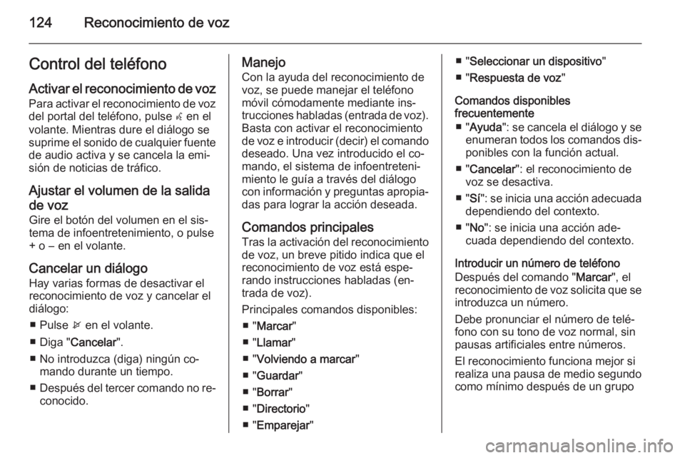 OPEL MERIVA 2015.5 Manual de infoentretenimiento (in Spanish) 124Reconocimiento de vozControl del teléfonoActivar el reconocimiento de voz
Para activar el reconocimiento de voz del portal del teléfono, pulse w en el
volante. Mientras dure el diálogo se
supri OPEL MERIVA 2015.5 Manual de infoentretenimiento (in Spanish) 124Reconocimiento de vozControl del teléfonoActivar el reconocimiento de voz
Para activar el reconocimiento de voz del portal del teléfono, pulse w en el
volante. Mientras dure el diálogo se
supri