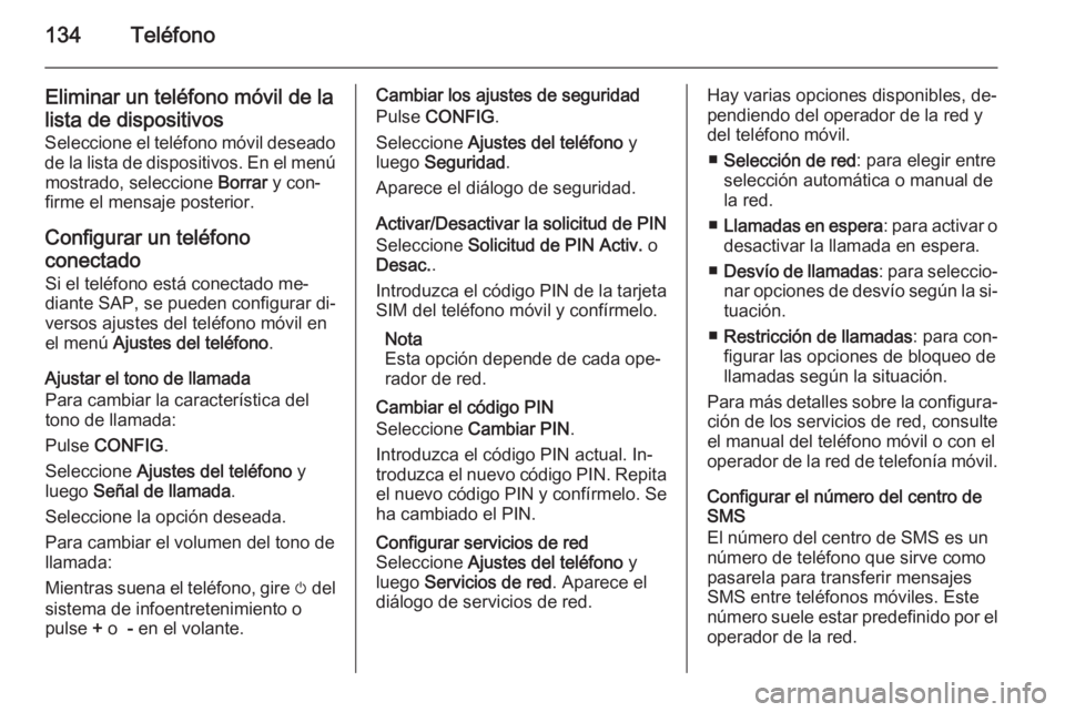 OPEL MERIVA 2015.5 Manual de infoentretenimiento (in Spanish) 134Teléfono
Eliminar un teléfono móvil de la
lista de dispositivos
Seleccione el teléfono móvil deseado de la lista de dispositivos. En el menúmostrado, seleccione Borrar y con‐
firme el mens OPEL MERIVA 2015.5 Manual de infoentretenimiento (in Spanish) 134Teléfono
Eliminar un teléfono móvil de la
lista de dispositivos
Seleccione el teléfono móvil deseado de la lista de dispositivos. En el menúmostrado, seleccione Borrar y con‐
firme el mens
