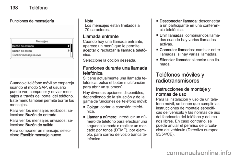 OPEL MERIVA 2015.5 Manual de infoentretenimiento (in Spanish) 138Teléfono
Funciones de mensajería
Cuando el teléfono móvil se emparejausando el modo SAP, el usuario
puede ver, componer y enviar men‐
sajes a través del portal del teléfono.
Este menú tamb OPEL MERIVA 2015.5 Manual de infoentretenimiento (in Spanish) 138Teléfono
Funciones de mensajería
Cuando el teléfono móvil se emparejausando el modo SAP, el usuario
puede ver, componer y enviar men‐
sajes a través del portal del teléfono.
Este menú tamb