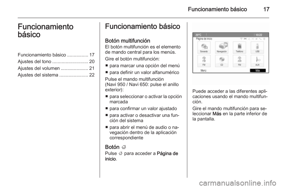 OPEL MERIVA 2015.5  Manual de infoentretenimiento (in Spanish) Funcionamiento básico17Funcionamiento
básicoFuncionamiento básico ................17
Ajustes del tono ........................... 20
Ajustes del volumen ..................... 21
Ajustes del sistema