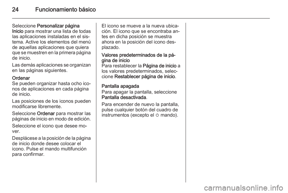 OPEL MERIVA 2015.5  Manual de infoentretenimiento (in Spanish) 24Funcionamiento básico
Seleccione Personalizar página
Inicio  para mostrar una lista de todas
las aplicaciones instaladas en el sis‐
tema. Active los elementos del menú
de aquellas aplicaciones 