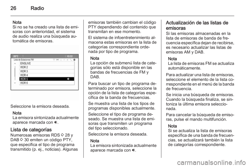 OPEL MERIVA 2015.5 Manual de infoentretenimiento (in Spanish) 26Radio
Nota
Si no se ha creado una lista de emi‐
soras con anterioridad, el sistema
de audio realiza una búsqueda au‐
tomática de emisoras.
Seleccione la emisora deseada.
Nota
La emisora sinton OPEL MERIVA 2015.5 Manual de infoentretenimiento (in Spanish) 26Radio
Nota
Si no se ha creado una lista de emi‐
soras con anterioridad, el sistema
de audio realiza una búsqueda au‐
tomática de emisoras.
Seleccione la emisora deseada.
Nota
La emisora sinton
